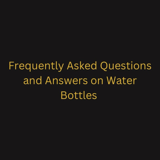Frequently Asked Questions and Answers on Water Bottles